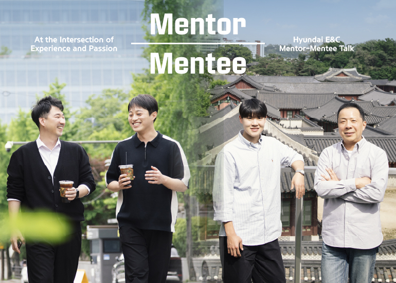 Hyundai E&C Mentor-Mentee Talk At the Intersection of Experience and Passion Hyundai E&C Mentor-Mentee Talk